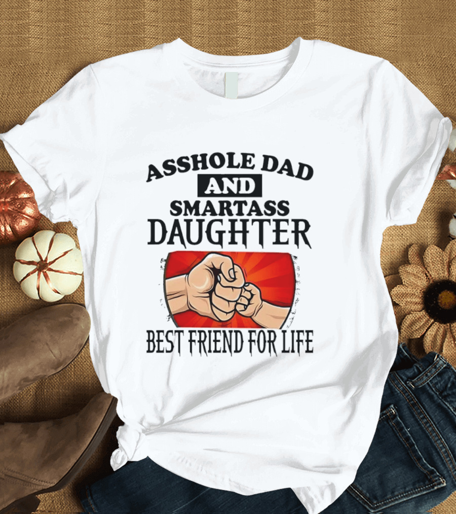 Asshole Dad And Smartass Daughter Best Friend For Life Fist Bump Fathers Day T-Shirt