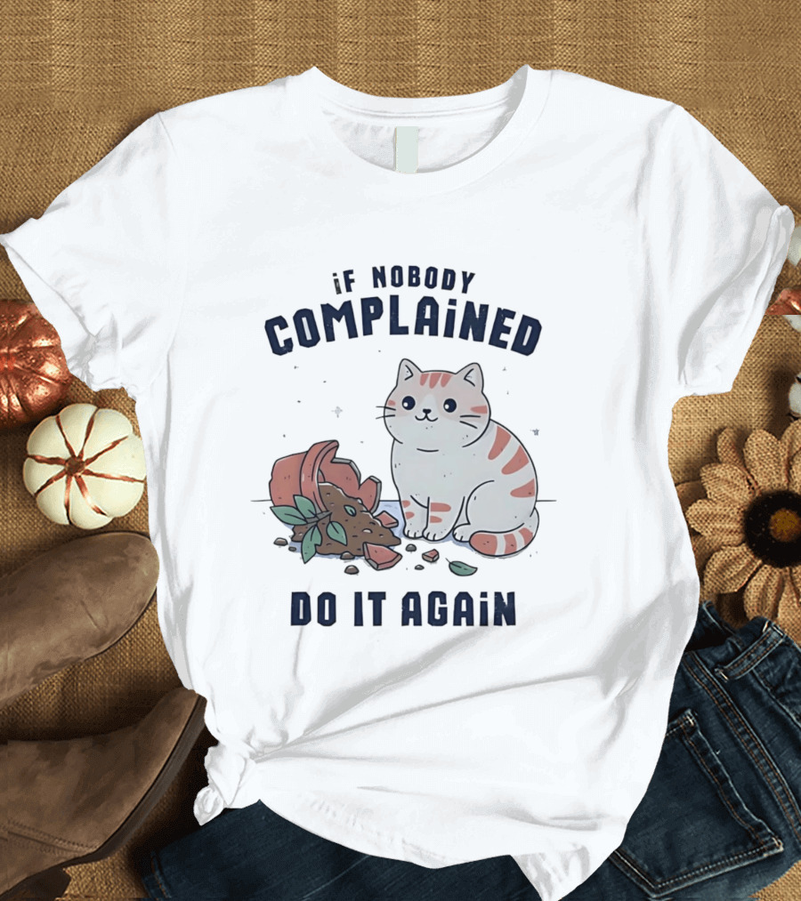 If Nobody Complained Do It Again Cartoon Cat Broken Flowerpot Dirt T-Shirt