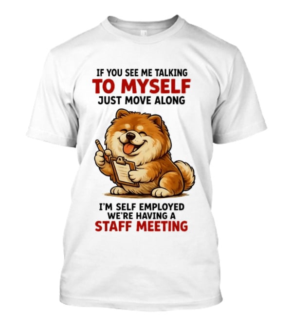 If You See Me Talking To Myself Just Move Along I'm Self Employed We're Having A Staff Meeting Cartoon Dog T-Shirt