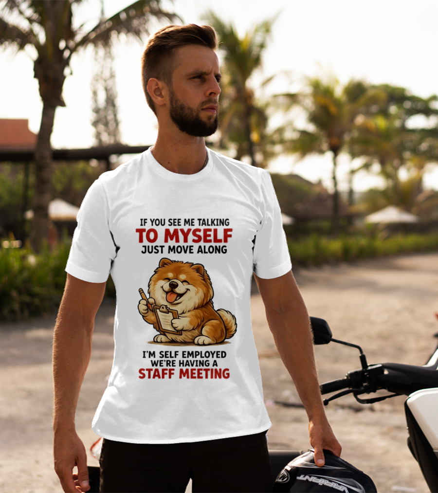 If You See Me Talking To Myself Just Move Along I'm Self Employed We're Having A Staff Meeting Cartoon Dog T-Shirt