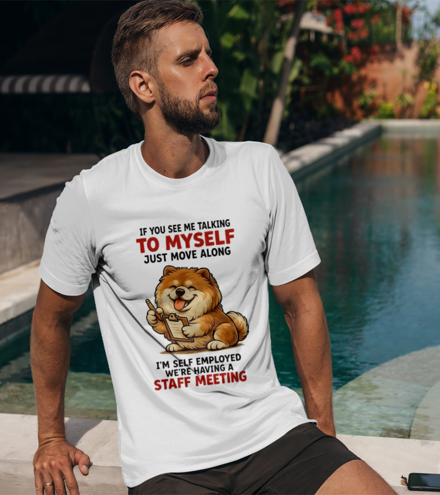 If You See Me Talking To Myself Just Move Along I'm Self Employed We're Having A Staff Meeting Cartoon Dog T-Shirt