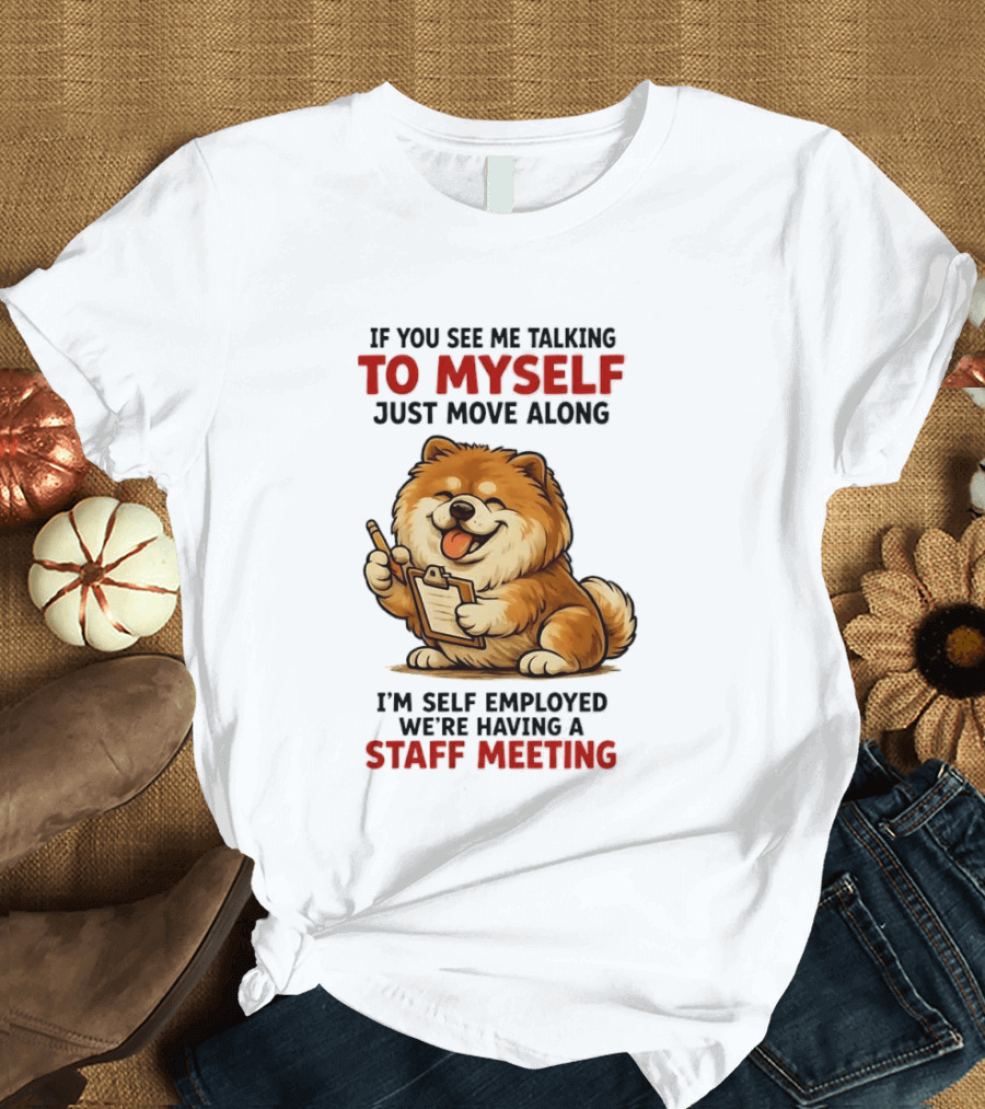 If You See Me Talking To Myself Just Move Along I'm Self Employed We're Having A Staff Meeting Cartoon Dog T-Shirt
