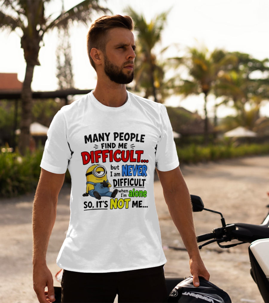 Minion Many People Find Me Difficult Never Difficult When I'm Alone So It's Not Me T-Shirt