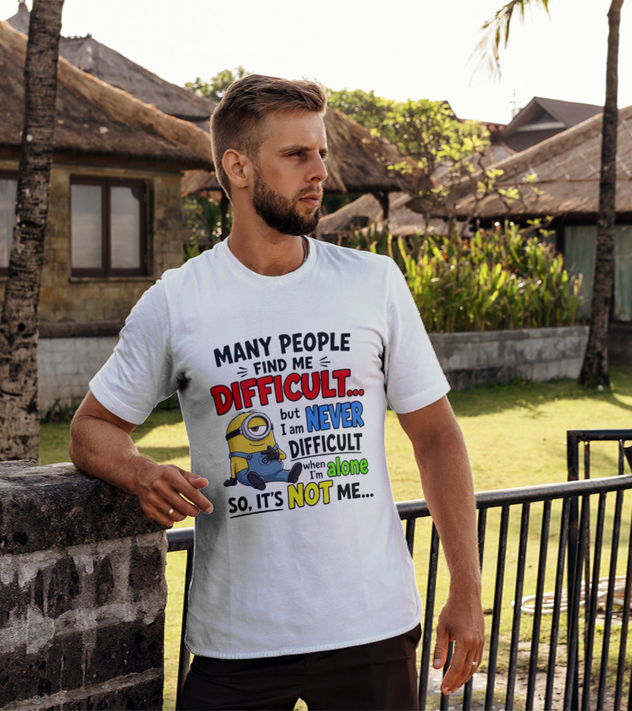 Minion Many People Find Me Difficult Never Difficult When I'm Alone So It's Not Me T-Shirt