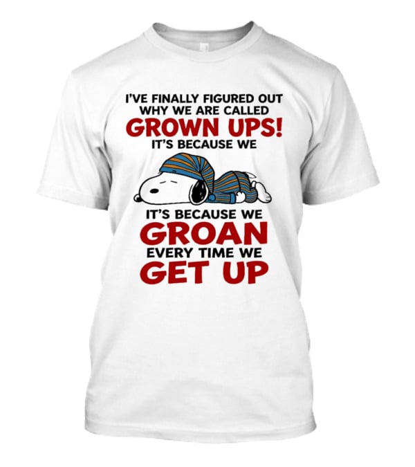 Snoopy Peanuts I've Finally Figured Out Why We Are Called Grown Ups Groan Every Time We Get Up T-Shirt