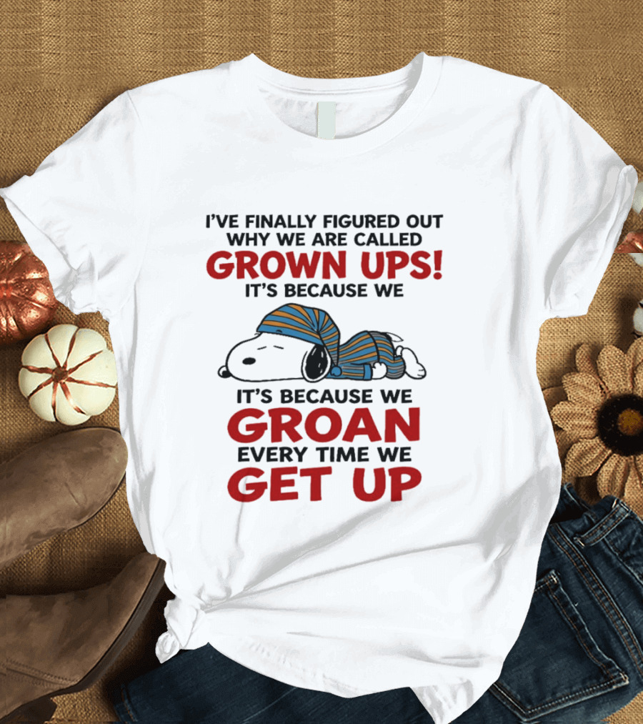 Snoopy Peanuts I've Finally Figured Out Why We Are Called Grown Ups Groan Every Time We Get Up T-Shirt