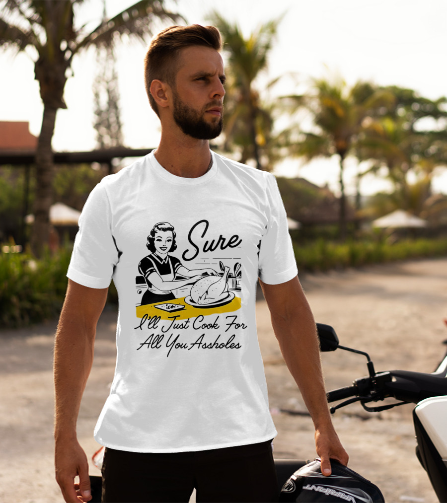 Sure I'll Just Cook For All You Assholes 50s Housewife Roast Turkey T-Shirt