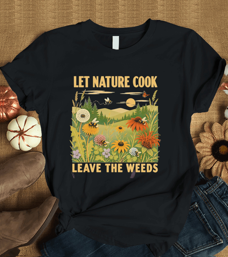 Let Nature Cook Leave The Weeds Bumblebee Wildflower Meadow With Butterflies In Scenic Landscape T-Shirt