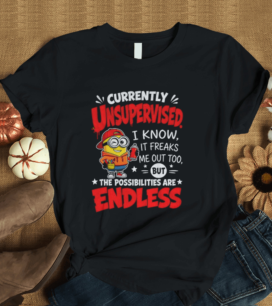 Currently Unsupervised I Know It Freaks Me Out Too But The Possibilities Are Endless T-Shirt