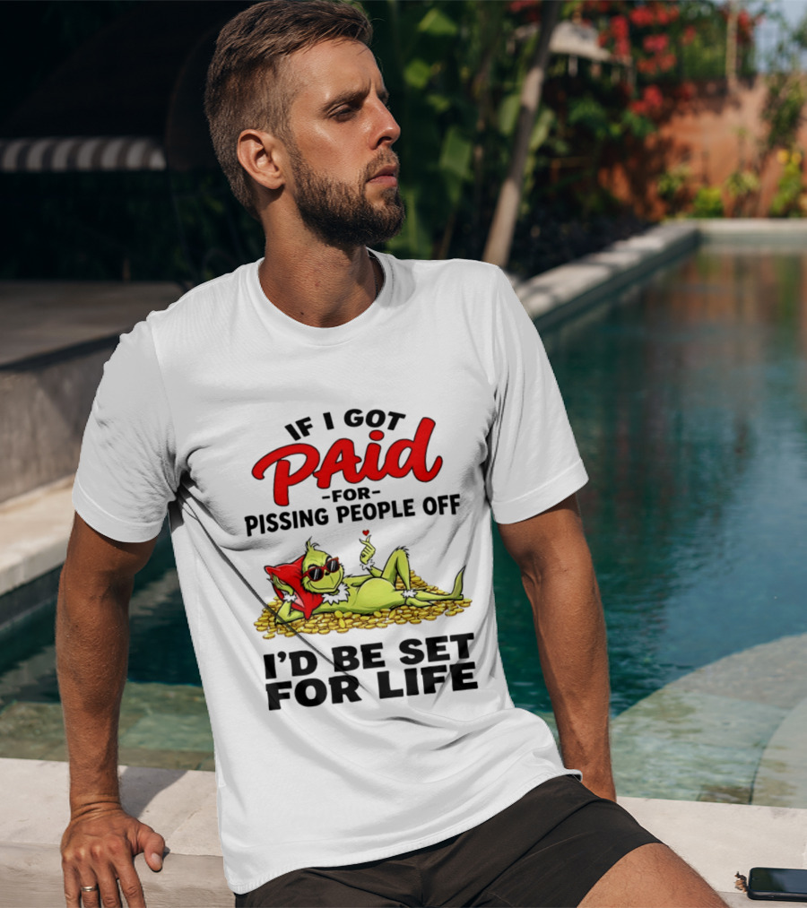 Grinch Paid For Pissing People Off I'd Be Set For Life T-Shirt