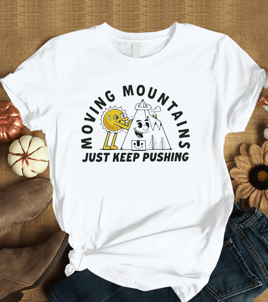 Moving Mountains Just Keep Pushing Sun And Mountain T-Shirt