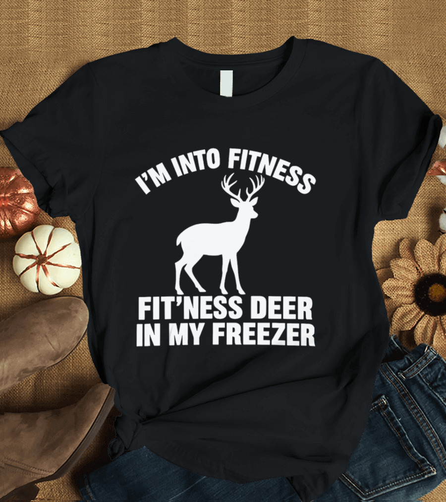 I'm Into Fitness Fit'ness Deer In My Freezer Deer Hunter Humor T-Shirt