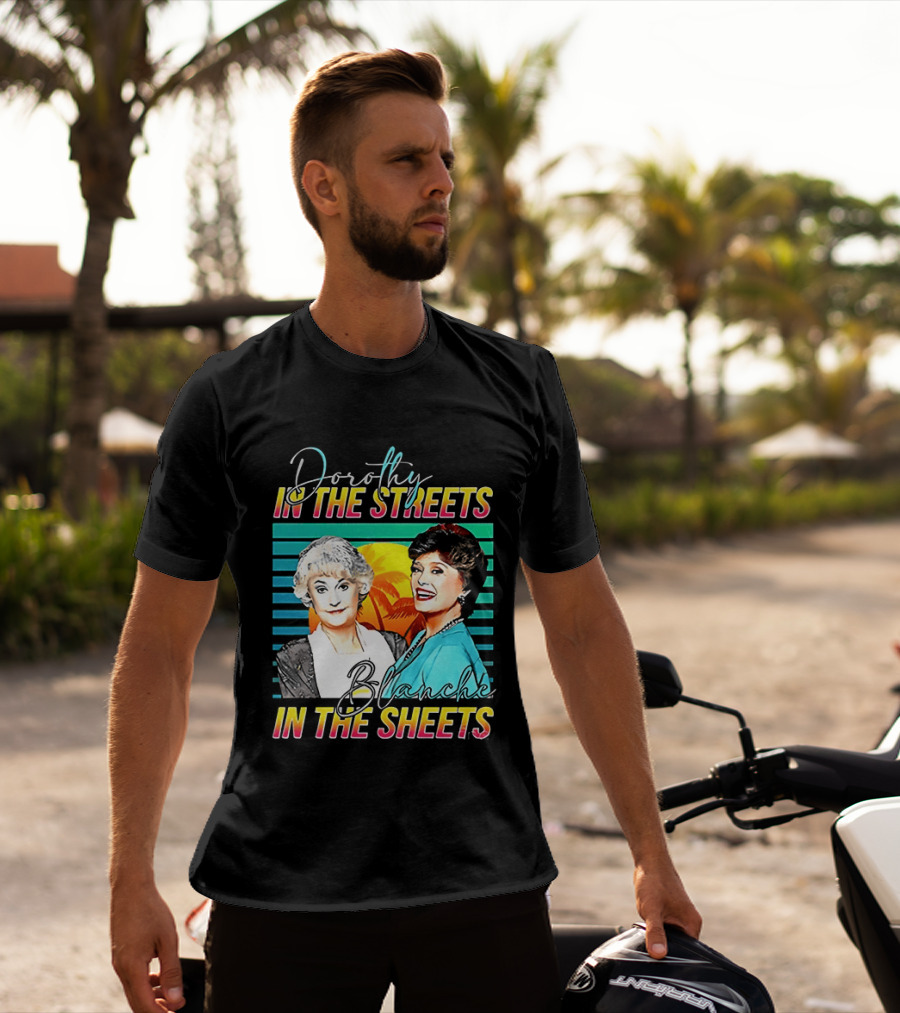 Dorothy In The Streets Blanche In The Sheets Colorful T-Shirt