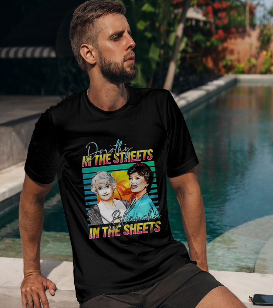 Dorothy In The Streets Blanche In The Sheets Colorful T-Shirt