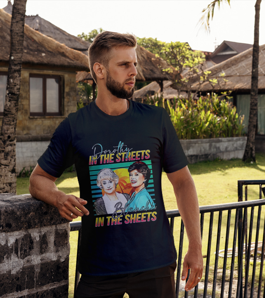 Dorothy In The Streets Blanche In The Sheets Colorful T-Shirt