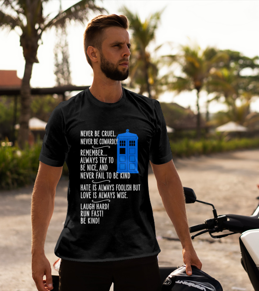 Never Be Cruel Never Be Cowardly Always Try To Be Nice Never Fail To Be Kind Hate Is Foolish Love Is Wise Doctor Who TARDIS T-Shirt