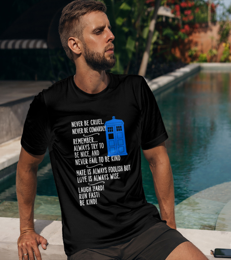 Never Be Cruel Never Be Cowardly Always Try To Be Nice Never Fail To Be Kind Hate Is Foolish Love Is Wise Doctor Who TARDIS T-Shirt
