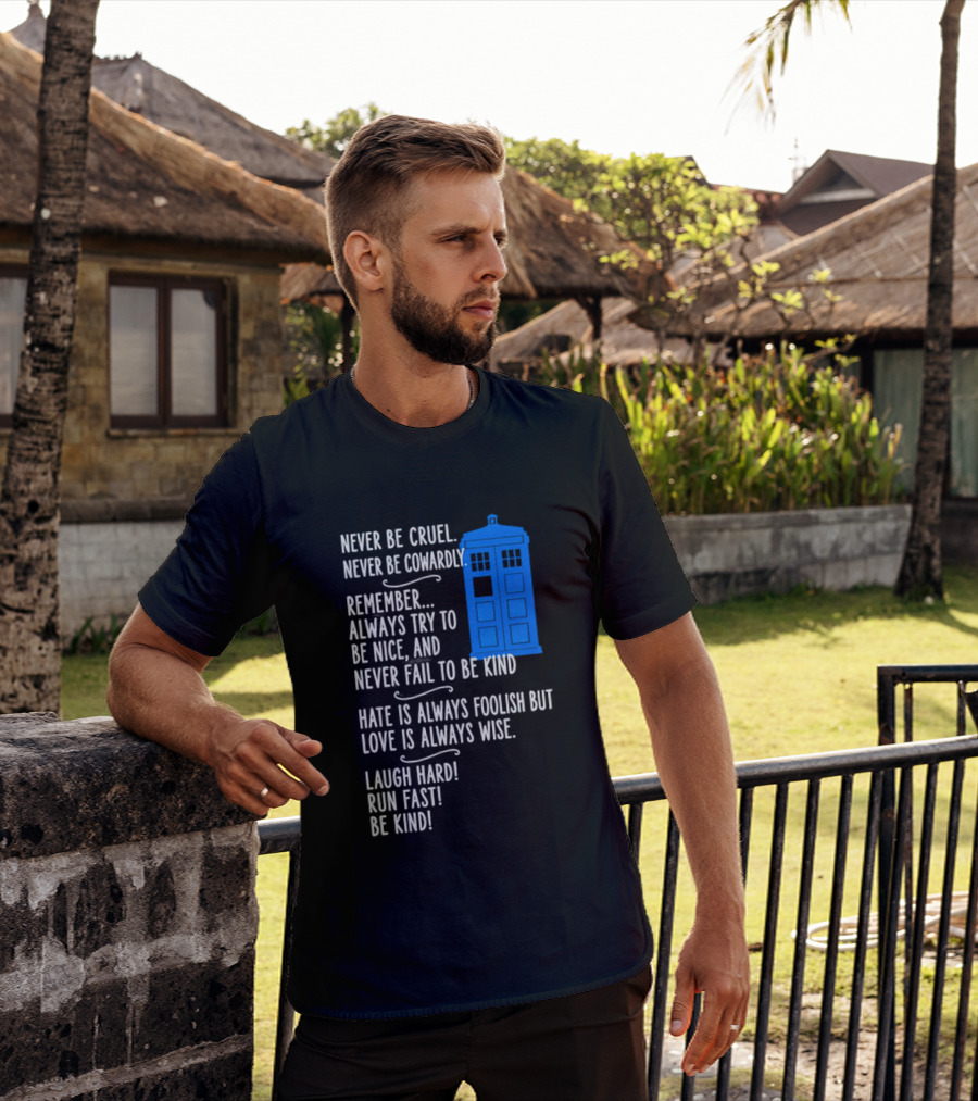 Never Be Cruel Never Be Cowardly Always Try To Be Nice Never Fail To Be Kind Hate Is Foolish Love Is Wise Doctor Who TARDIS T-Shirt