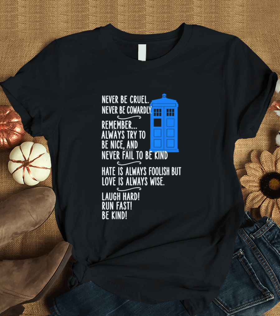Never Be Cruel Never Be Cowardly Always Try To Be Nice Never Fail To Be Kind Hate Is Foolish Love Is Wise Doctor Who TARDIS T-Shirt