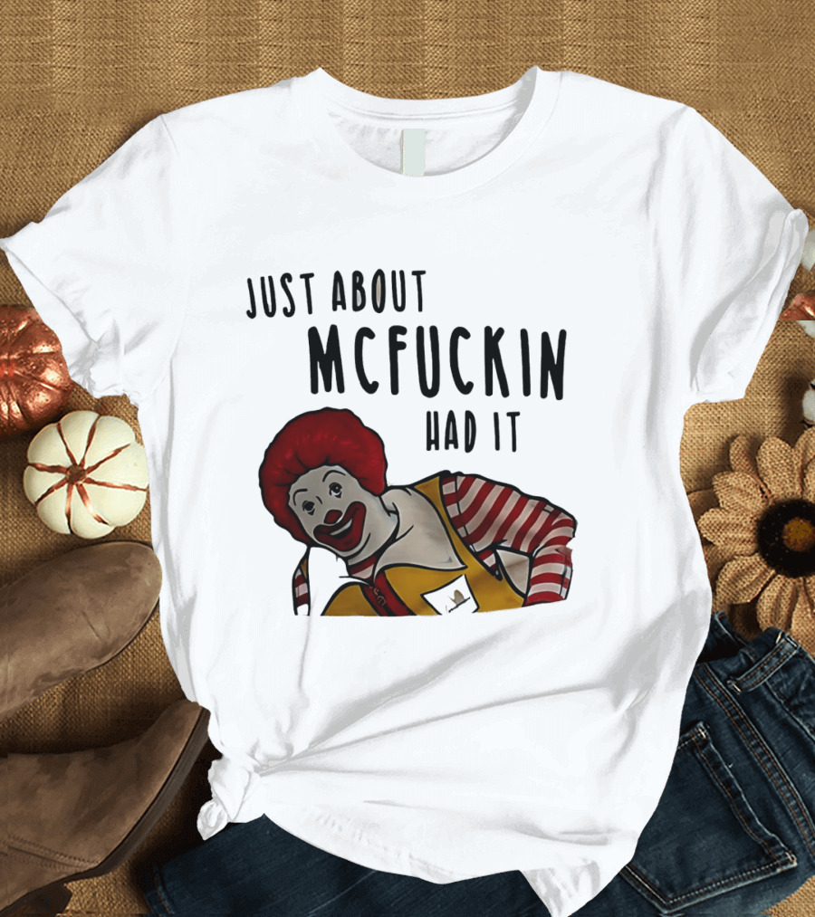 Ronald McDonald Just About McFuckin Had It T-Shirt