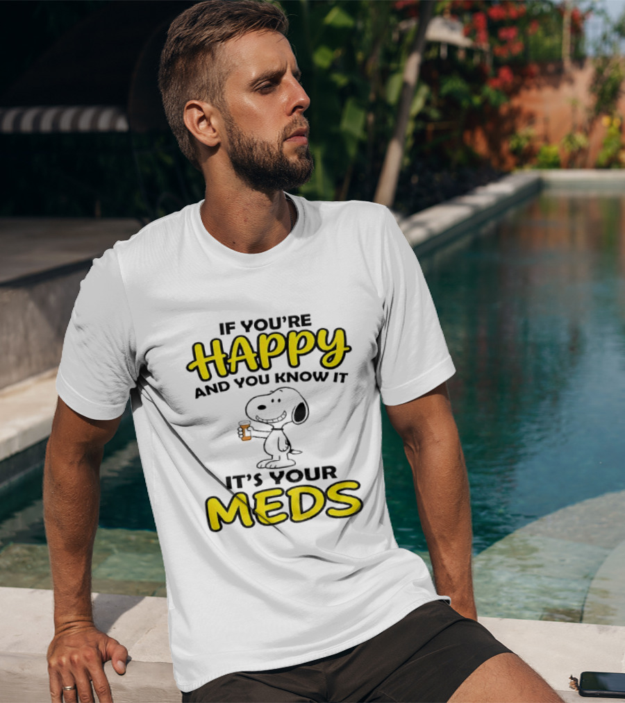 Snoopy If You're Happy And You Know It It's Your Meds T-Shirt