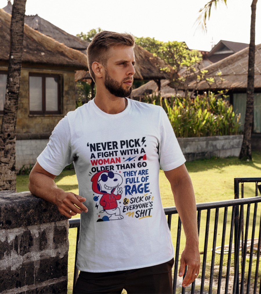 Snoopy Never Pick A Fight With A Woman Older Than 60 Full Of Rage And Sick Of Everyone's Shit T-Shirt