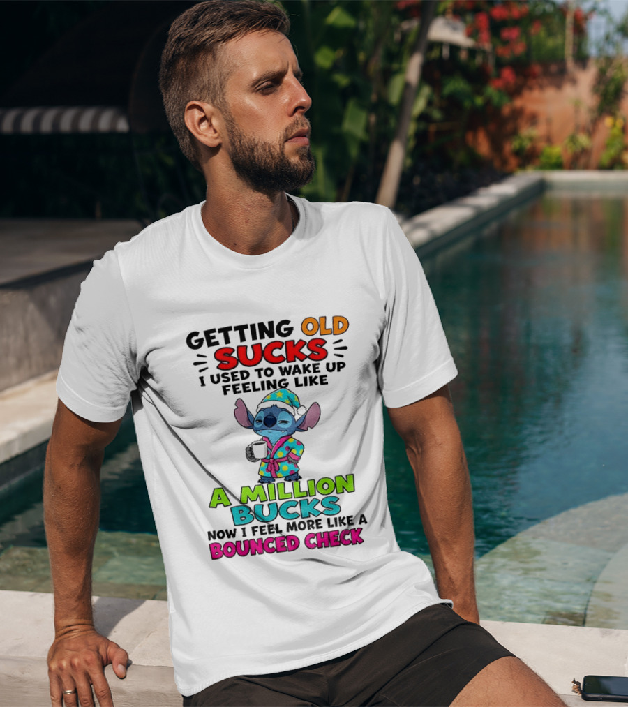 Getting Old Sucks I Used To Wake Up Feeling Like A Million Bucks Now I Feel More Like A Bounced Check T-Shirt