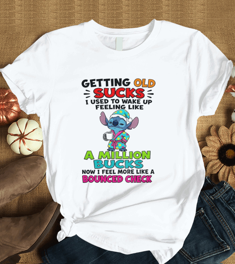 Getting Old Sucks I Used To Wake Up Feeling Like A Million Bucks Now I Feel More Like A Bounced Check T-Shirt