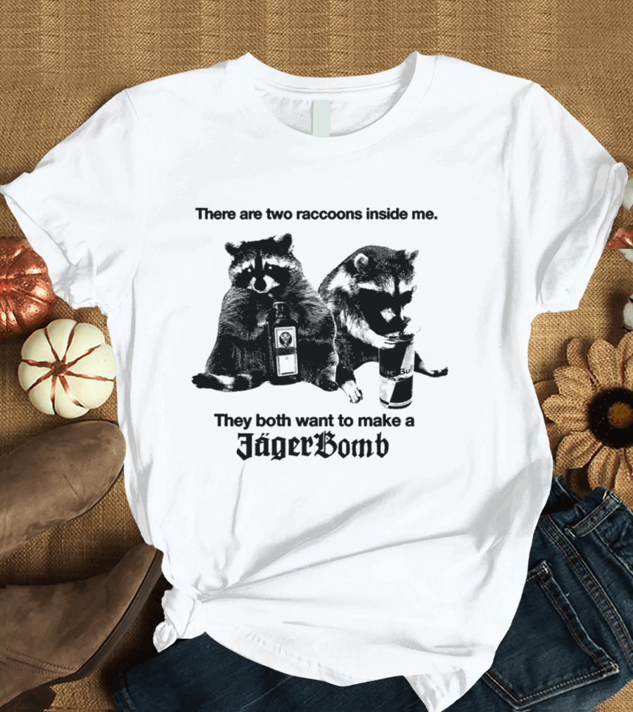 There Are Two Raccoons Inside Me They Both Want To Make A Jägerbomb T-Shirt