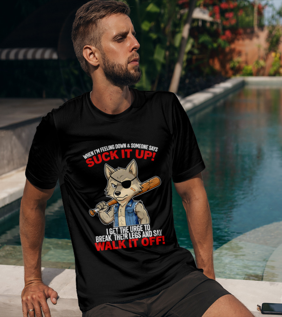 When I'm Feeling Down Suck It Up Wolf Walk It Off T-Shirt