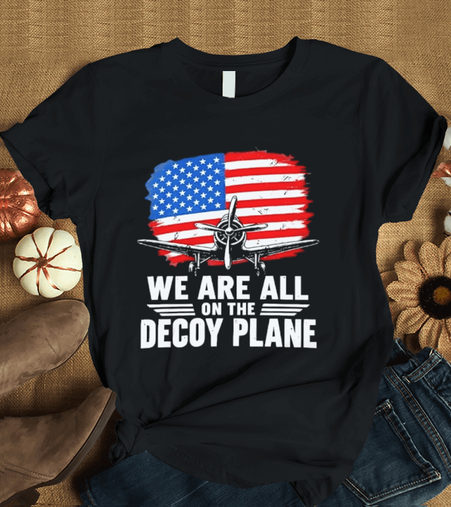 We Are All On The Decoy Plane American Flag Propeller Aircraft T-Shirt