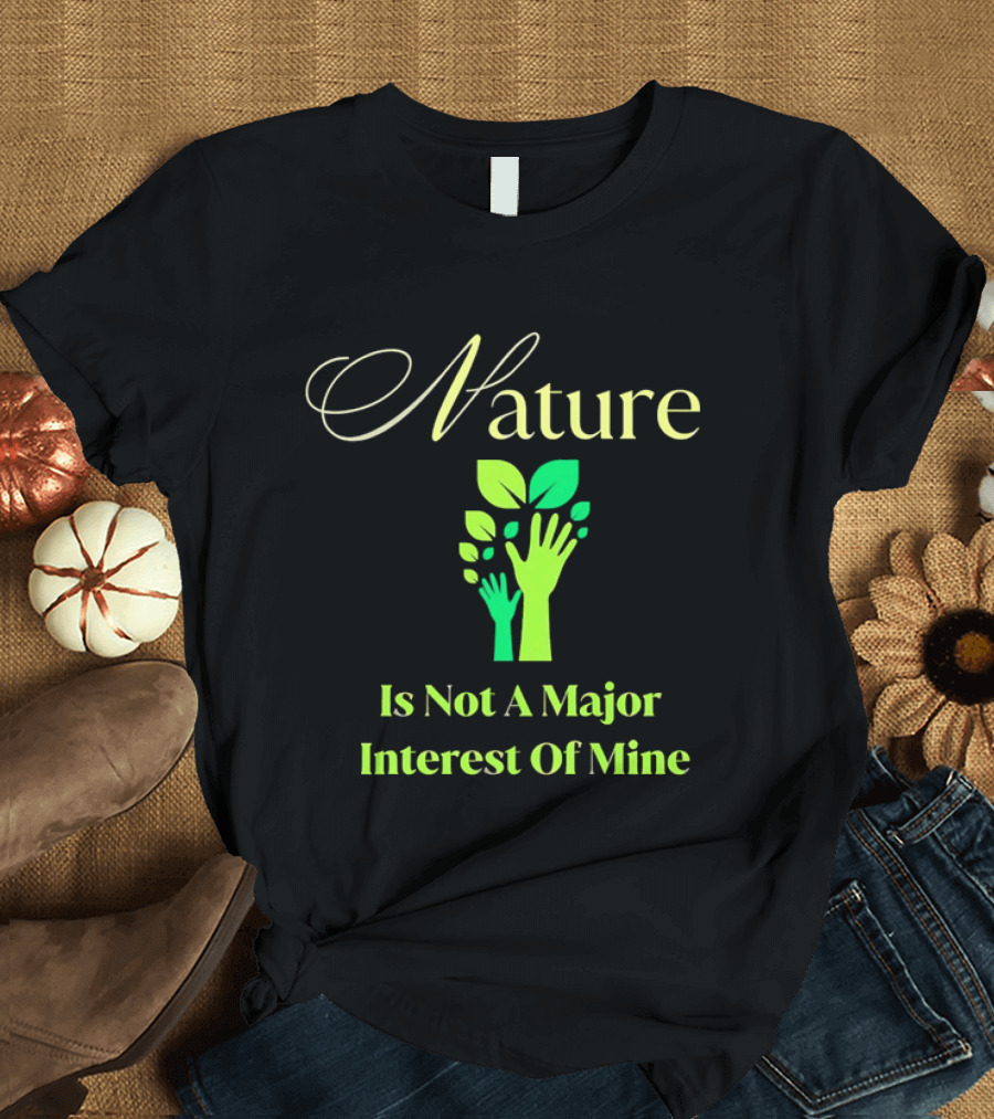 Nature Is Not A Major Interest Of Mine Green Hands Leaves T-Shirt