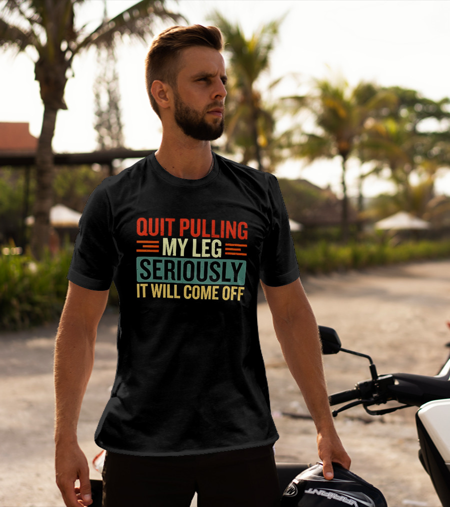 Quit Pulling My Leg Seriously It Will Come Off Vintage Humorous T-Shirt