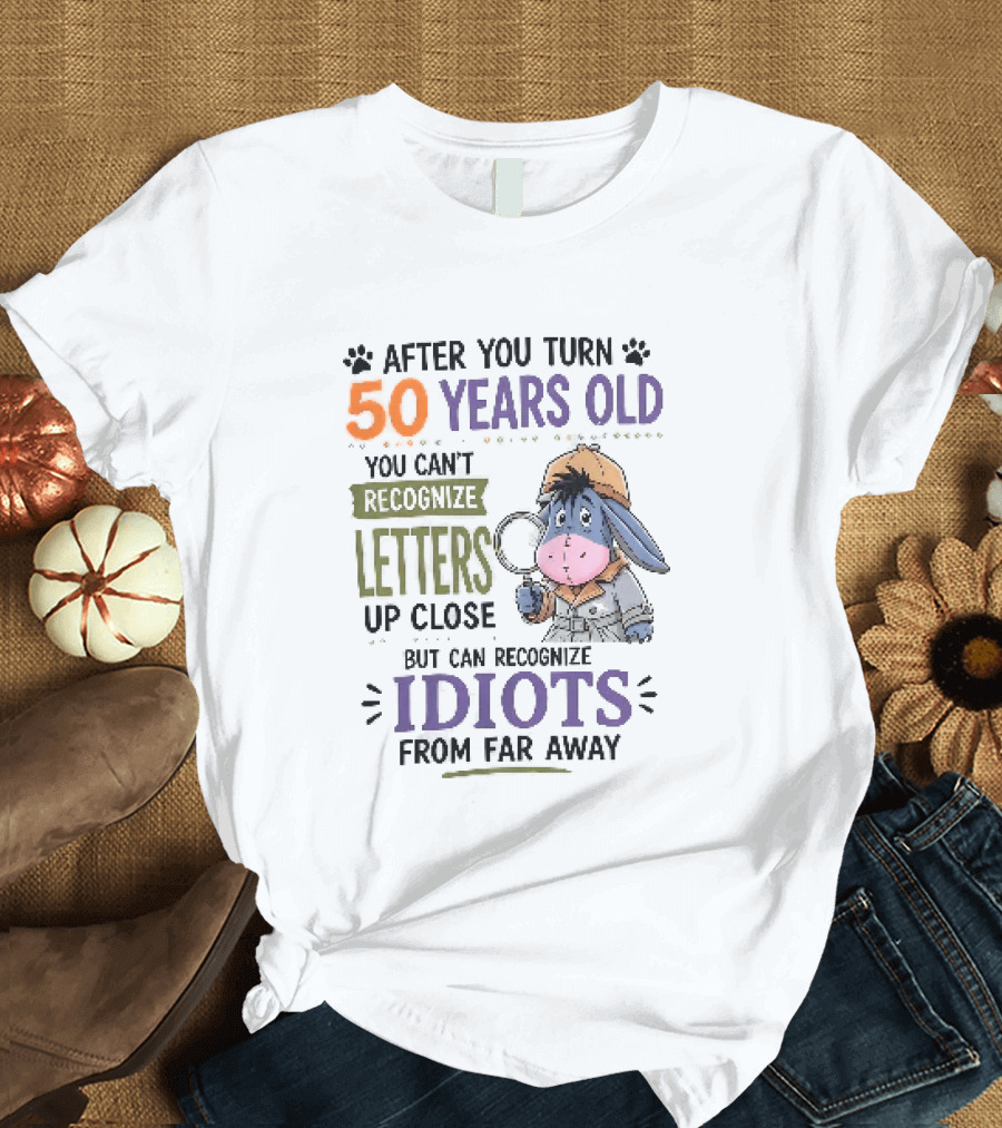 After You Turn 50 Years Old You Cant Recognize Letters Up Close But Can Recognize Idiots From Far Away Eeyore T-Shirt