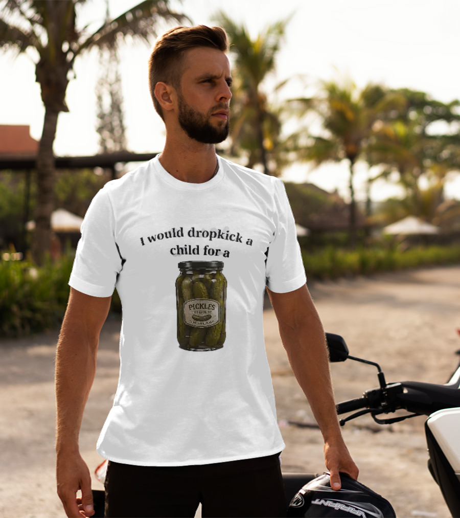 I Would Dropkick A Child For A Pickles Jar Humor T-Shirt