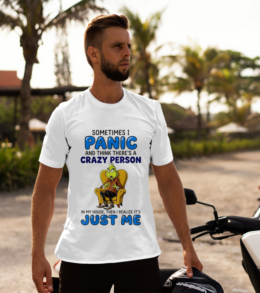 The Grinch Sometimes I Panic And Think There's A Crazy Person In My House Just Me T-Shirt