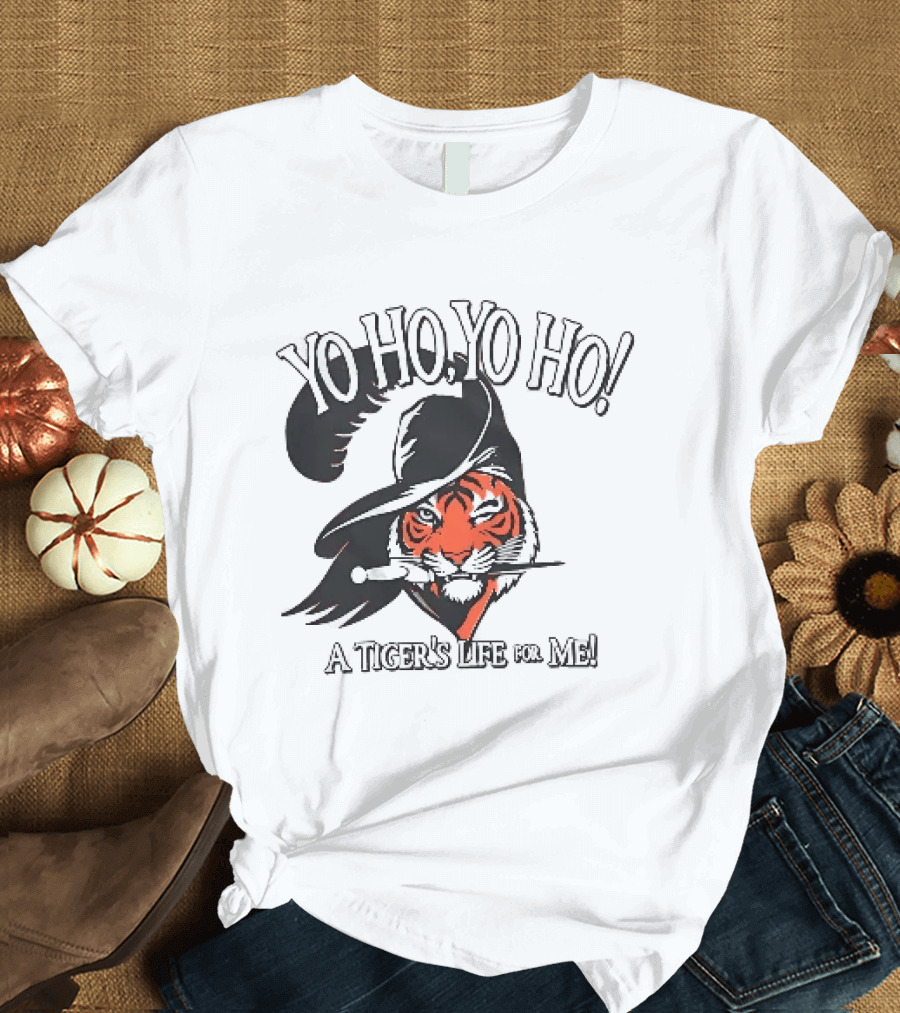 Yo Ho Yo Ho A Tiger's Life For Me T-Shirt