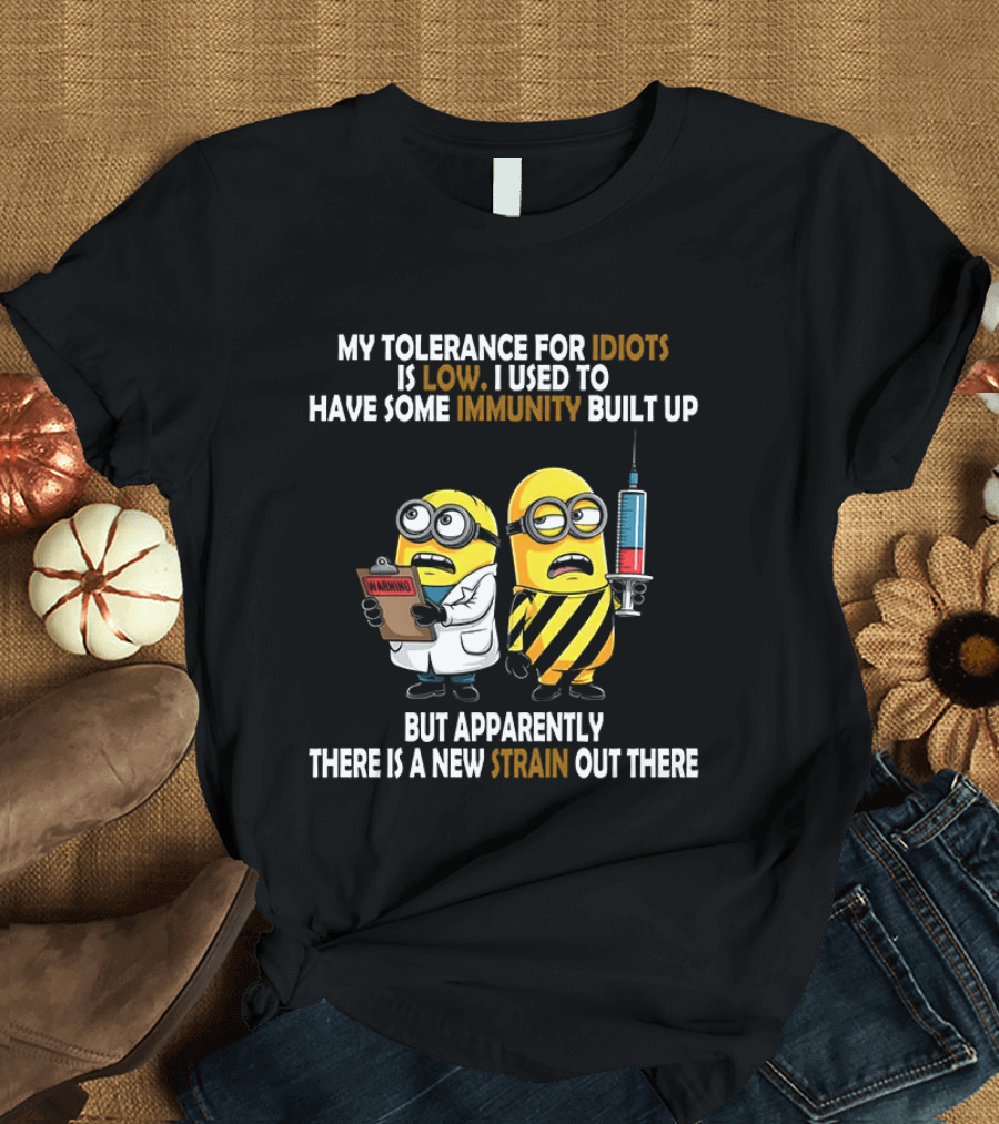 Minions My Tolerance For Idiots Is Low New Strain Immunity Built Up T-Shirt