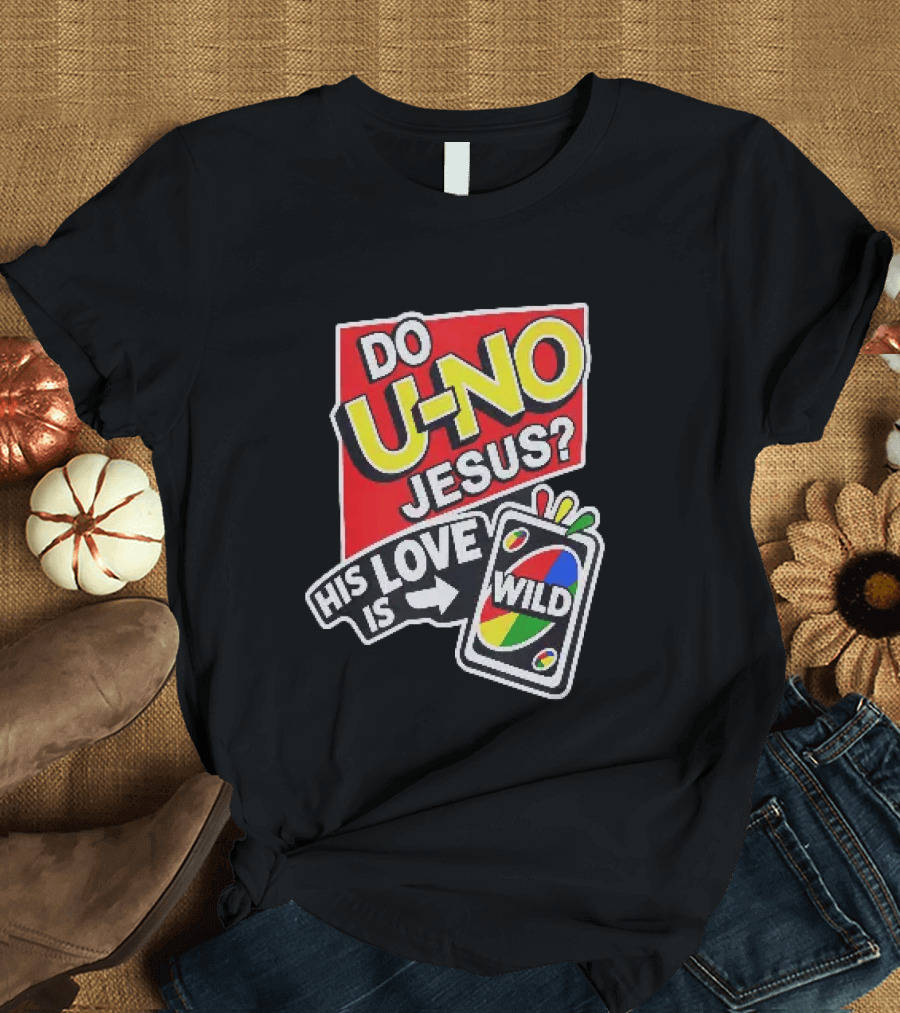 Do U No Jesus His Love Is Wild UNO Card Christian Message T-Shirt