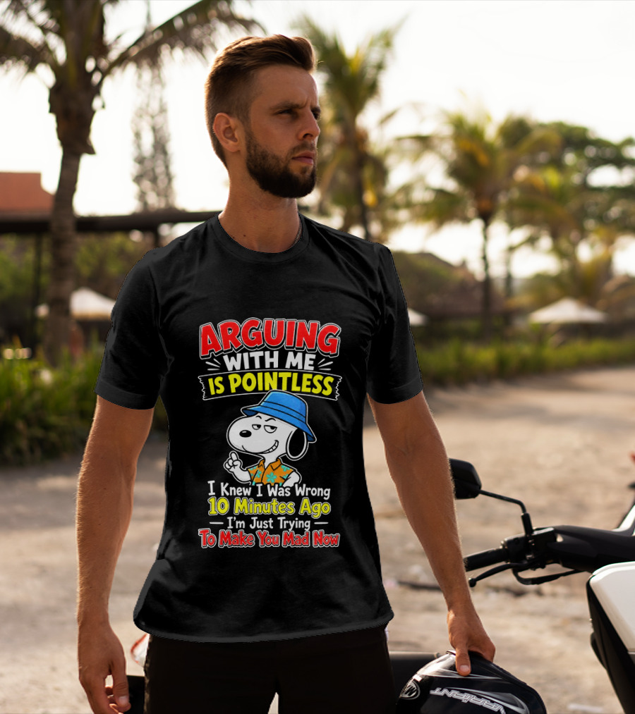 Snoopy Arguing With Me Is Pointless I Knew I Was Wrong 10 Minutes Ago I'm Just Trying To Make You Mad Now T-Shirt