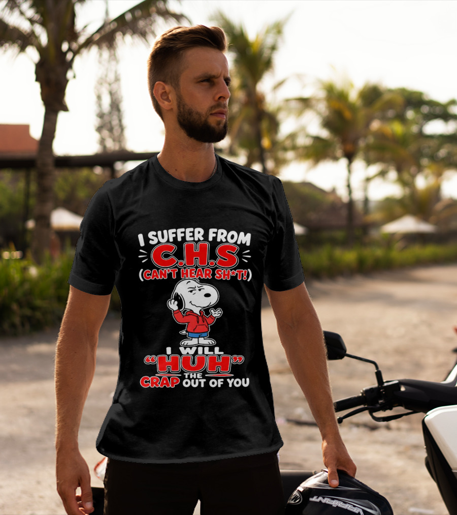 I Suffer From CHS Can't Hear Sh't Snoopy Huh The Crap Out Of You T-Shirt
