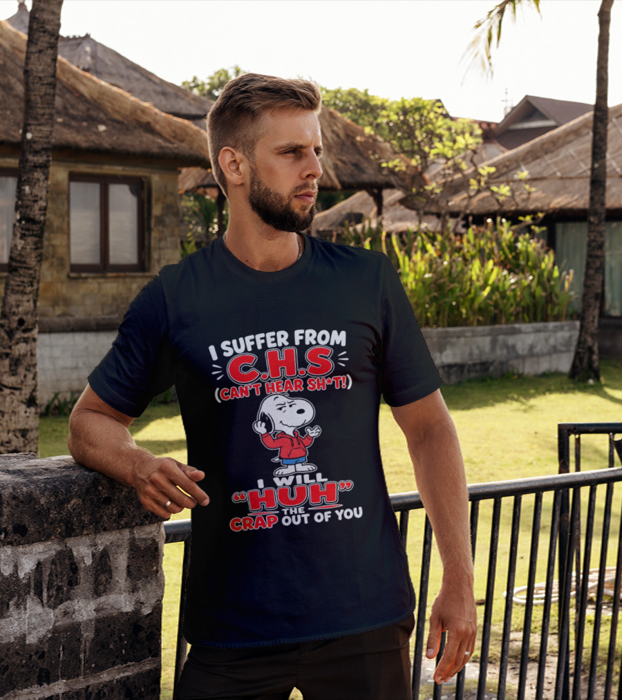I Suffer From CHS Can't Hear Sh't Snoopy Huh The Crap Out Of You T-Shirt