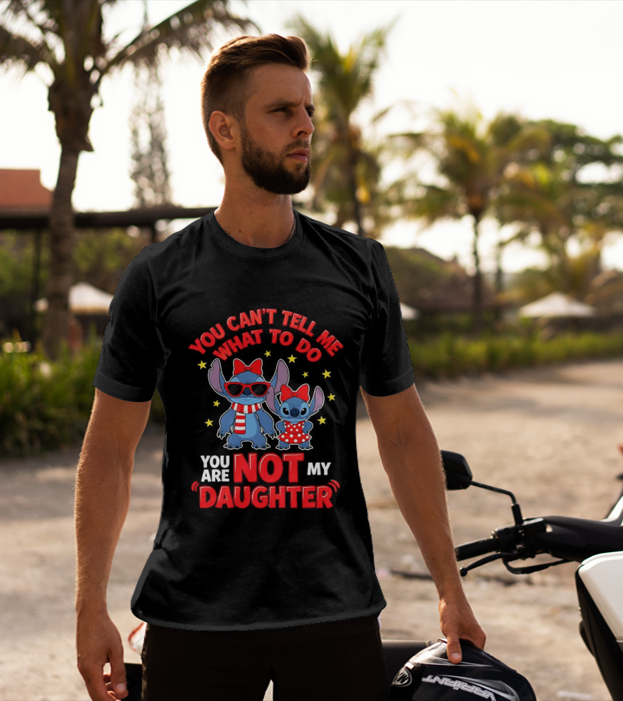 You Can't Tell Me What To Do Stitch Not My Daughter T-Shirt