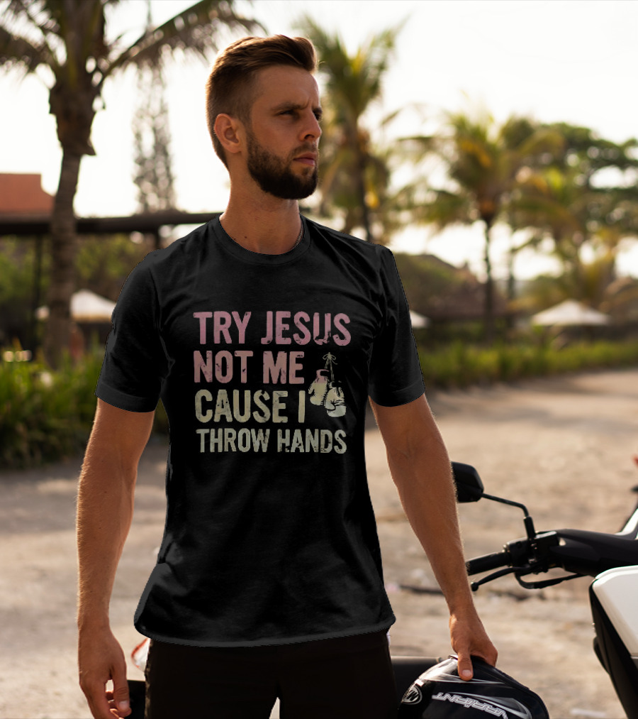 Try Jesus Not Me Cause I Throw Hands Boxing Gloves T-Shirt