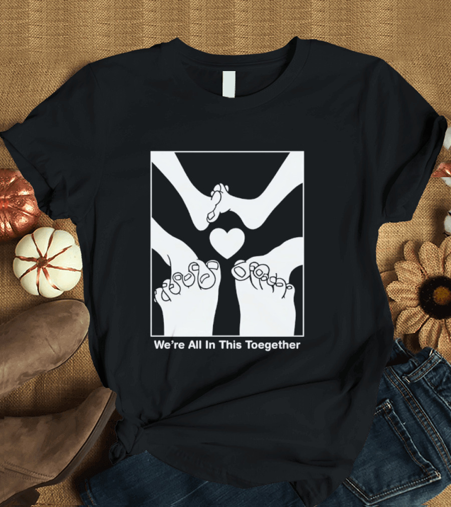 We're All In This Together Feet And Heart Toegether T-Shirt