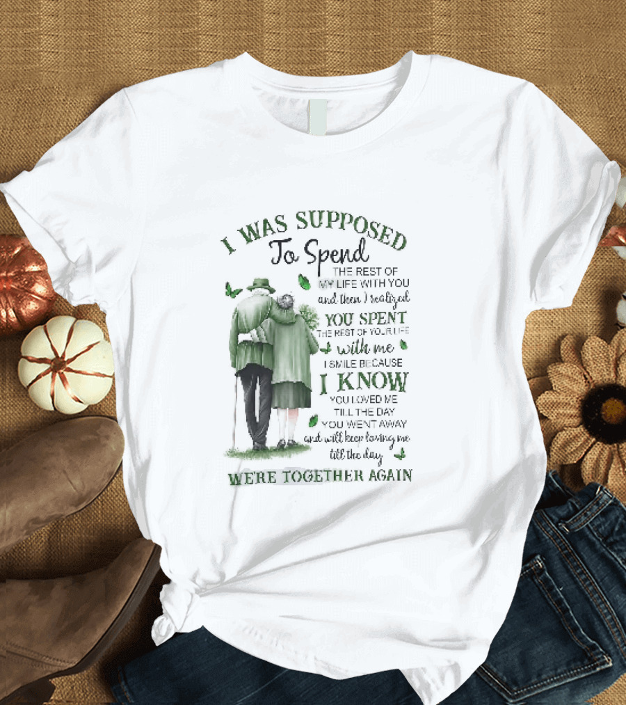 I Was Supposed To Spend The Rest Of My Life With You Memorial We're Together Again T-Shirt
