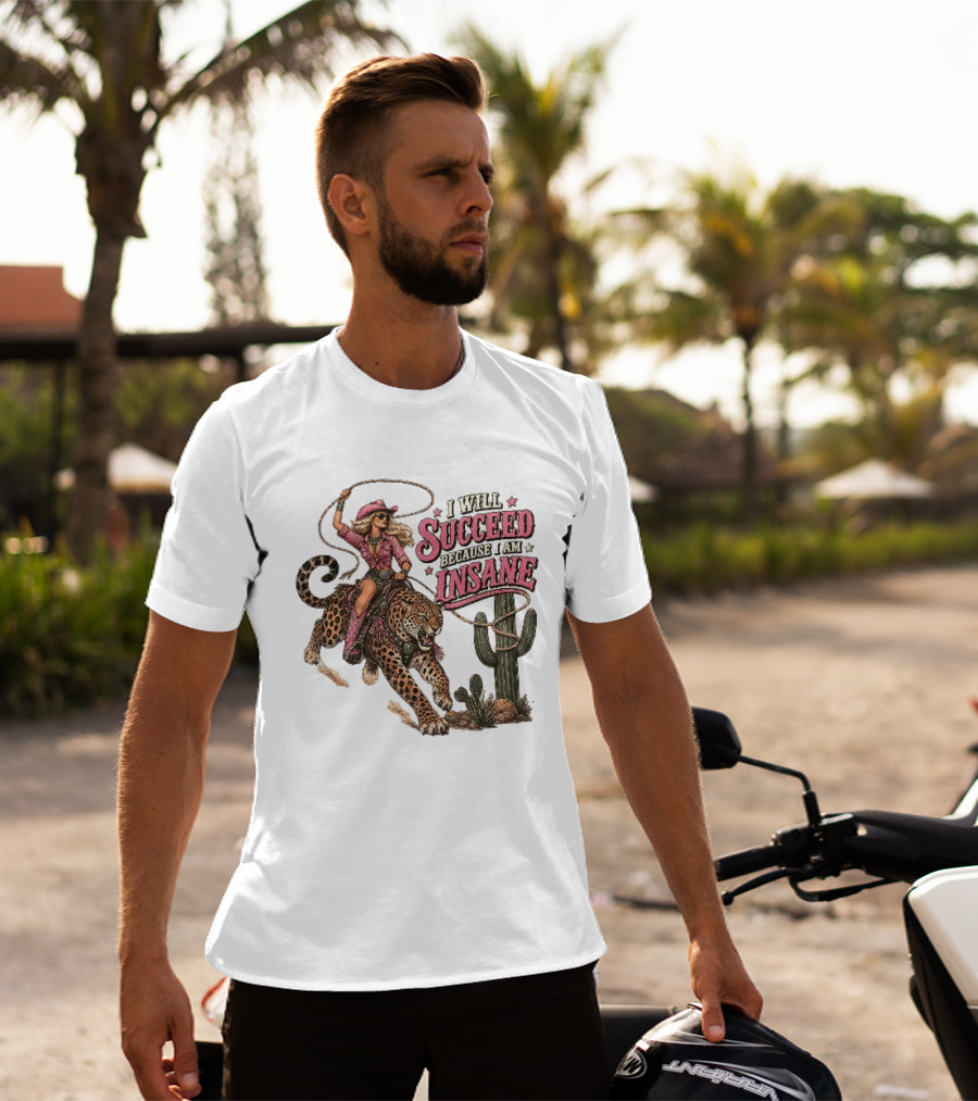 I Will Succeed Because I Am Insane Cowgirl Leopard Cactus Desert Adventure T-Shirt