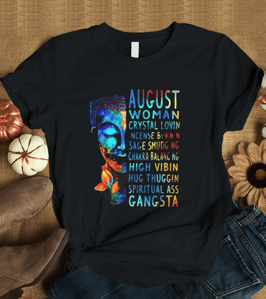 August Woman Crystal Lovin Incense Burnin Sage Smudging Chakra Balancing High Vibin Hug Thuggin Spiritual Ass Gangsta T-Shirt
