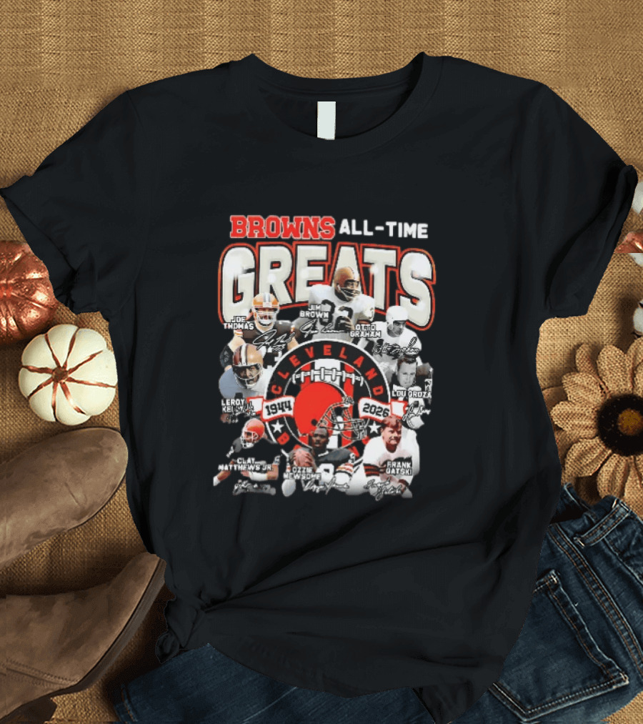 Browns All Time Greats Cleveland 1944 2026 Joe Thomas Jim Brown Otto Graham Lou Groza Leroy Kelly Ozzie Newsome Jr Clay Matthews Jr Frank Gatski T-Shirt