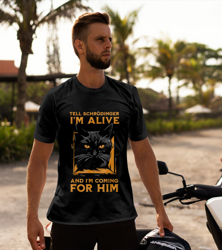 Tell Schrödinger I'm Alive Cat Coming For Him T-Shirt
